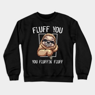 Sloth - Fluff You You Fluffin' Fluff Crewneck Sweatshirt